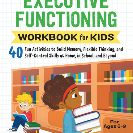 Executive Functioning Workbook for Kids: 40 Fun Activities to Build Memory, Flexible Thinking, and Self-Control Skills at Home, in School, and Beyond (Health and Wellness Workbooks for Kids)